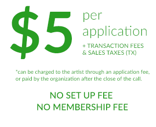 $5 per application plus transaction fees and (Texas) sales tax. Fee can be charged to the artist through an application fee, or paid by the organization after the close of the call. No setup fee. No membership fee.